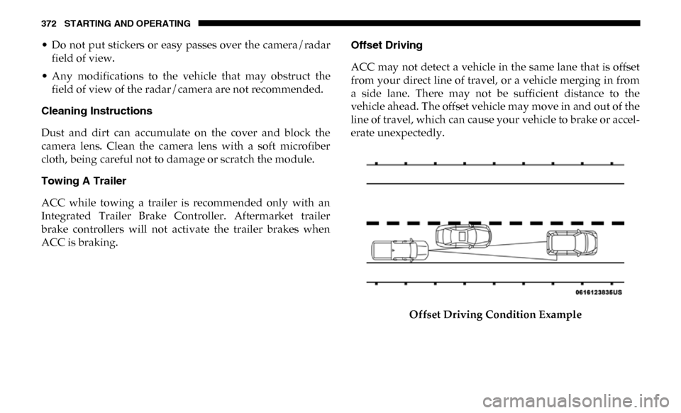 Ram 3500 2019 Owners Manual 372 STARTING AND OPERATING
• Do not put stickers or easy passes over the camera/radarfield of view.
• Any modifications to the vehicle that may obstruct the field of view of the rad Ram 3500 2019 Owners Manual 372 STARTING AND OPERATING
• Do not put stickers or easy passes over the camera/radarfield of view.
• Any modifications to the vehicle that may obstruct the field of view of the rad