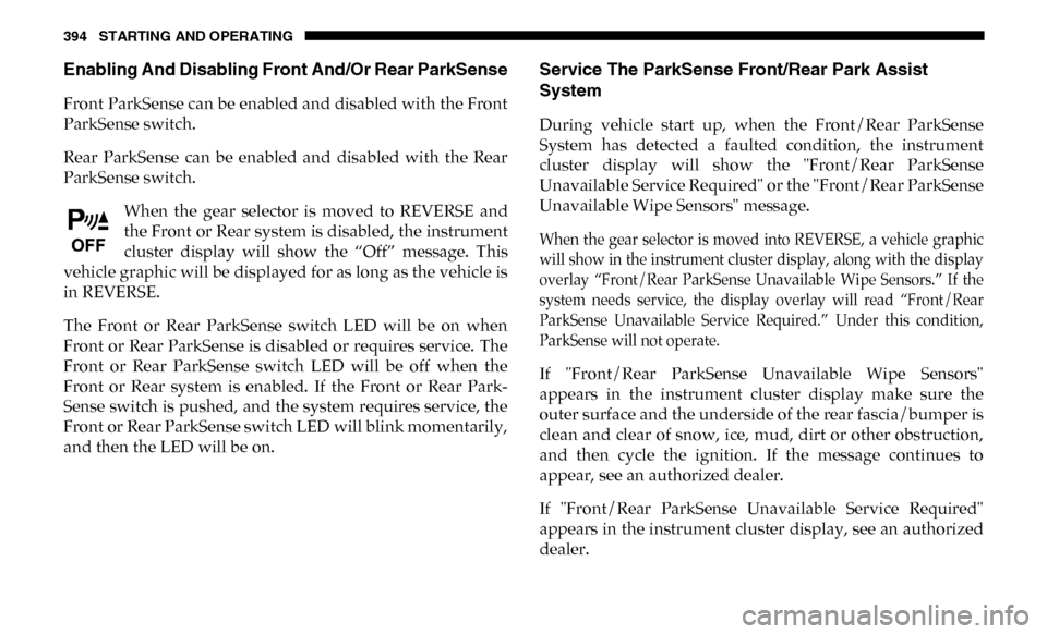Ram 3500 2019 Owners Guide 394 STARTING AND OPERATING
Enabling And Disabling Front And/Or Rear ParkSense
Front ParkSense can be enabled and disabled with the Front
ParkSense switch.
Rear ParkSense can be enabled and disab Ram 3500 2019 Owners Guide 394 STARTING AND OPERATING
Enabling And Disabling Front And/Or Rear ParkSense
Front ParkSense can be enabled and disabled with the Front
ParkSense switch.
Rear ParkSense can be enabled and disab