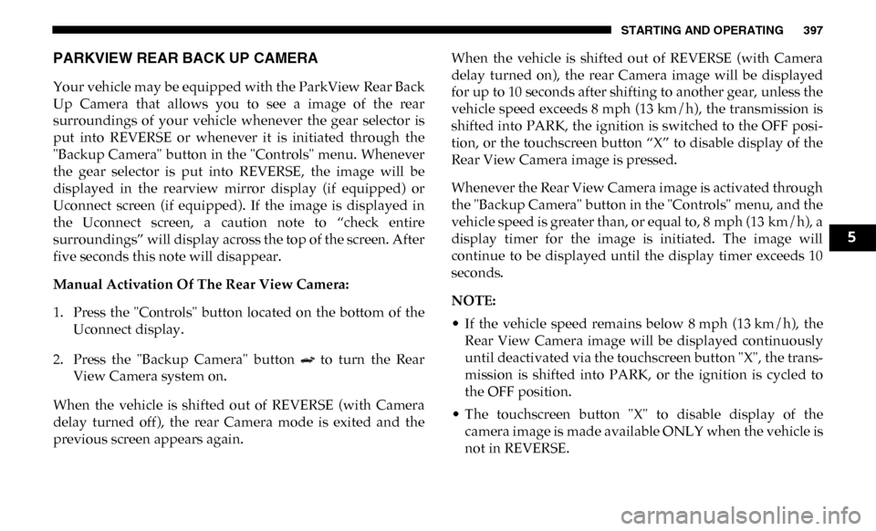 Ram 3500 2019 Owners Manual STARTING AND OPERATING 397
PARKVIEW REAR BACK UP CAMERA
Your vehicle may be equipped with the ParkView Rear Back
Up Camera that allows you to see a image of the rear
surroundings of Ram 3500 2019 Owners Manual STARTING AND OPERATING 397
PARKVIEW REAR BACK UP CAMERA
Your vehicle may be equipped with the ParkView Rear Back
Up Camera that allows you to see a image of the rear
surroundings of