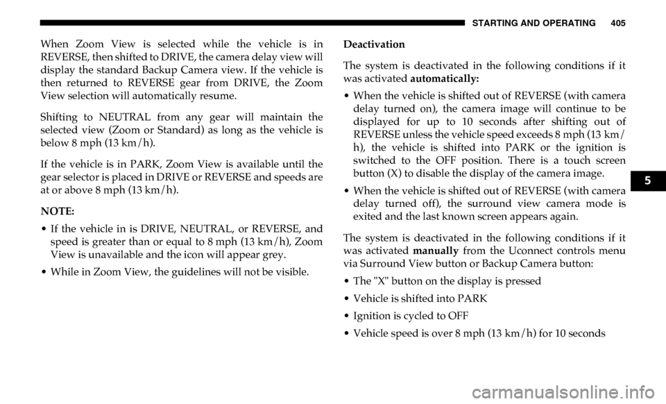 Ram 3500 2019 Owners Manual STARTING AND OPERATING 405
When Zoom View is selected while the vehicle is in
REVERSE, then shifted to DRIVE, the camera delay view will
display the standard Backup Camera view. If the Ram 3500 2019 Owners Manual STARTING AND OPERATING 405
When Zoom View is selected while the vehicle is in
REVERSE, then shifted to DRIVE, the camera delay view will
display the standard Backup Camera view. If the