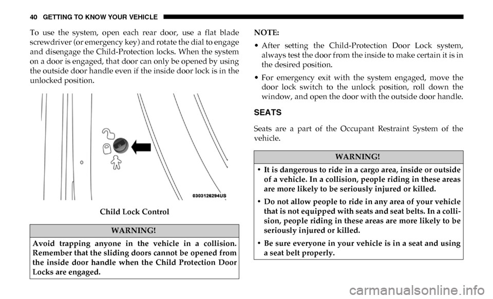 Ram 3500 2019  Owners Manual 40 GETTING TO KNOW YOUR VEHICLE
To  use  the  system,  open  each  rear  door,  use  a  flat  blade
screwdriver (or emergency key) and rotate the dial to engage
and disengage the  Child-Protection  lo