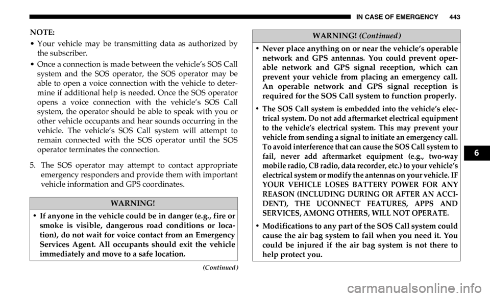Ram 3500 2019 Owners Manual IN CASE OF EMERGENCY 443
(Continued)
NOTE:
• Your vehicle may be transmitting data as authorized bythe subscriber.
• Once a connection is made between the vehicle’s SOS Call system and Ram 3500 2019 Owners Manual IN CASE OF EMERGENCY 443
(Continued)
NOTE:
• Your vehicle may be transmitting data as authorized bythe subscriber.
• Once a connection is made between the vehicle’s SOS Call system and