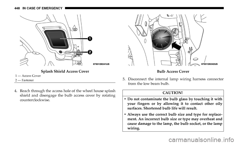 Ram 3500 2019  Owners Manual 448 IN CASE OF EMERGENCY
Splash Shield Access Cover
4. Reach through the access hole of the wheel house splash shield  and  disengage  the  bulb  access  cover  by  rotating
counterclockwise. Bulb Acc