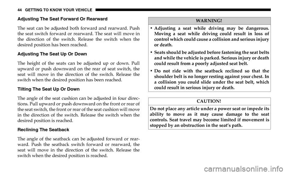Ram 3500 2019  Owners Manual 44 GETTING TO KNOW YOUR VEHICLE
Adjusting The Seat Forward Or Rearward
The  seat  can  be  adjusted  both  forward  and  rearward.  Push
the  seat  switch  forward  or  rearward.  The  seat  will  mov