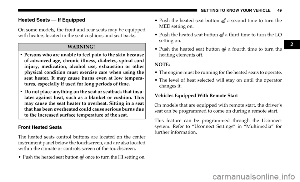 Ram 3500 2019  Owners Manual GETTING TO KNOW YOUR VEHICLE 49
Heated Seats — If Equipped
On  some  models,  the  front  and  rear  seats  may  be  equipped
with heaters located in the seat cushions and seat backs.
Front Heated S