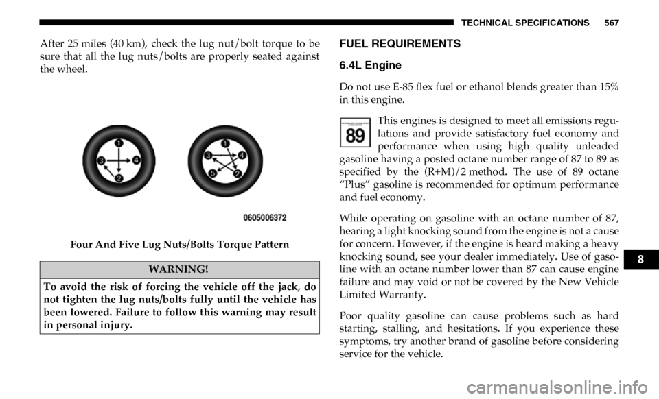 Ram 3500 2019  Owners Manual TECHNICAL SPECIFICATIONS 567
After  25 miles  (40 km),  check  the  lug  nut/bolt  torque  to  be
sure  that  all  the  lug  nuts/bolts  are  properly  seated  against
the wheel.Four And Five Lug Nuts