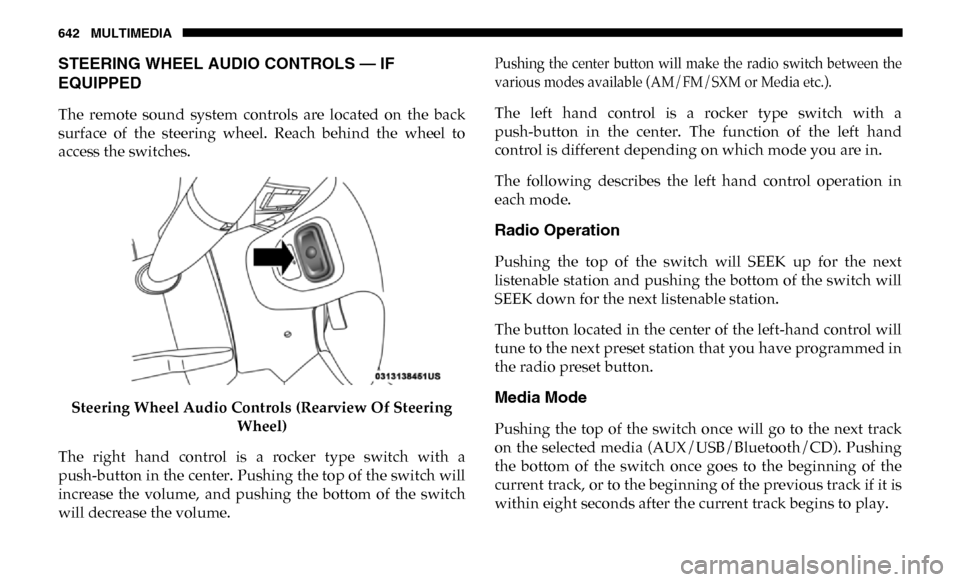 Ram 3500 2019 Owners Manual 642 MULTIMEDIA
STEERING WHEEL AUDIO CONTROLS — IF
EQUIPPED
The remote sound system controls are located on the back
surface of the steering wheel. Reach behind the wheel to
acce Ram 3500 2019 Owners Manual 642 MULTIMEDIA
STEERING WHEEL AUDIO CONTROLS — IF
EQUIPPED
The remote sound system controls are located on the back
surface of the steering wheel. Reach behind the wheel to
acce
