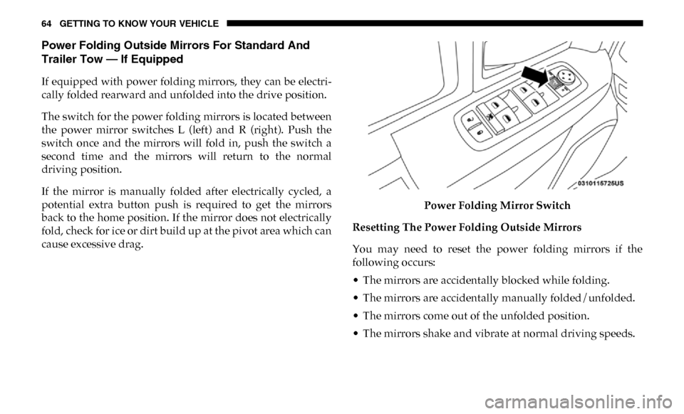 Ram 3500 2019 Owners Manual 64 GETTING TO KNOW YOUR VEHICLE
Power Folding Outside Mirrors For Standard And
Trailer Tow — If Equipped
If equipped with power folding mirrors, they can be electri-
cally folded rearward and unfol Ram 3500 2019 Owners Manual 64 GETTING TO KNOW YOUR VEHICLE
Power Folding Outside Mirrors For Standard And
Trailer Tow — If Equipped
If equipped with power folding mirrors, they can be electri-
cally folded rearward and unfol
