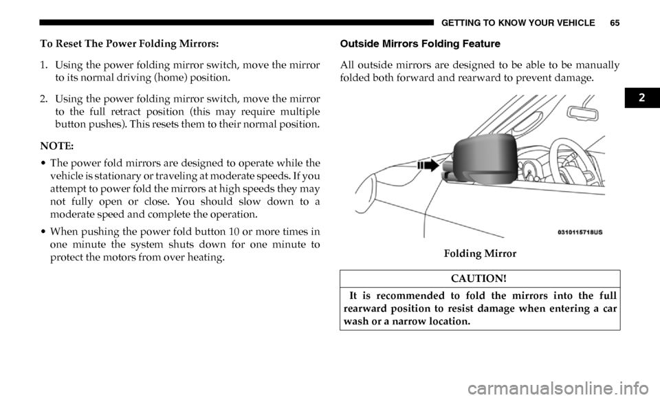 Ram 3500 2019  Owners Manual GETTING TO KNOW YOUR VEHICLE 65
To Reset The Power Folding Mirrors:
1. Using the power folding mirror switch, move the mirrorto its normal driving (home) position.
2. Using the power folding mirror sw