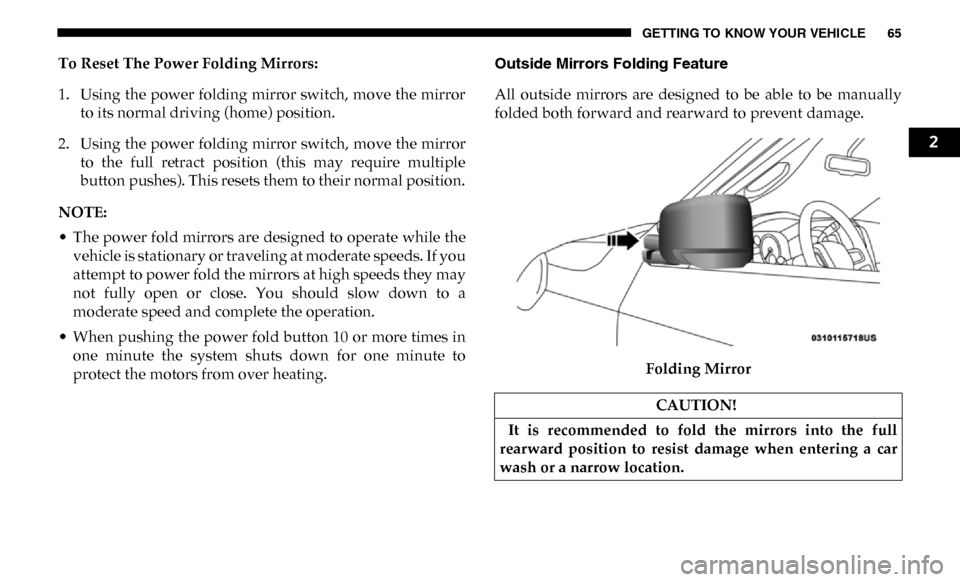 Ram 3500 2019 Owners Manual GETTING TO KNOW YOUR VEHICLE 65
To Reset The Power Folding Mirrors:
1. Using the power folding mirror switch, move the mirrorto its normal driving (home) position.
2. Using the power folding mirror sw Ram 3500 2019 Owners Manual GETTING TO KNOW YOUR VEHICLE 65
To Reset The Power Folding Mirrors:
1. Using the power folding mirror switch, move the mirrorto its normal driving (home) position.
2. Using the power folding mirror sw