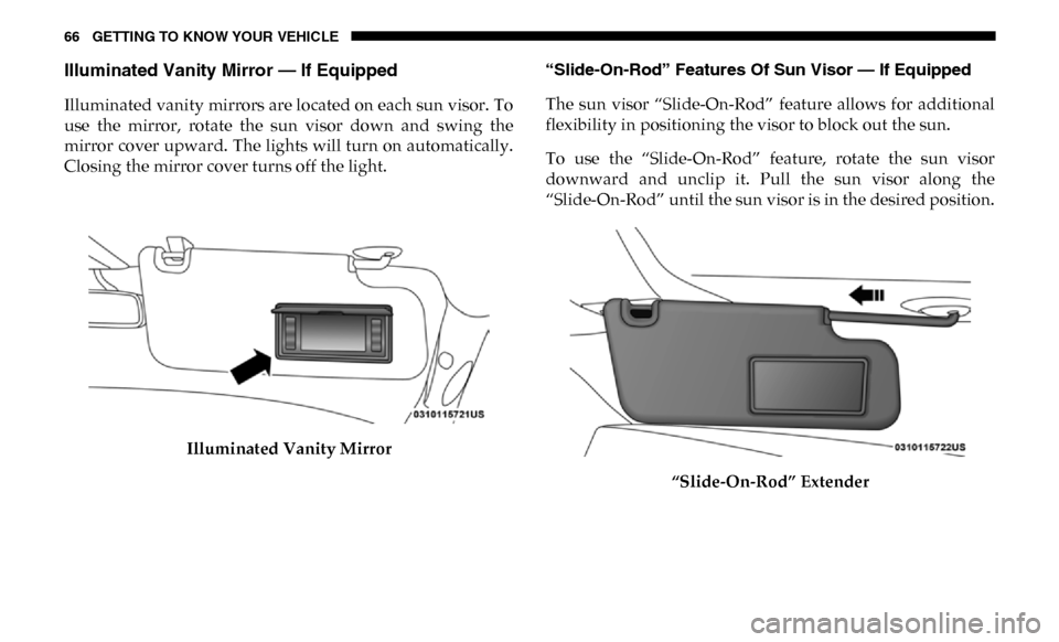 Ram 3500 2019 Repair Manual 66 GETTING TO KNOW YOUR VEHICLE
Illuminated Vanity Mirror — If Equipped
Illuminated vanity mirrors are located on each sun visor. To
use the mirror, rotate the sun visor down and swing the Ram 3500 2019 Repair Manual 66 GETTING TO KNOW YOUR VEHICLE
Illuminated Vanity Mirror — If Equipped
Illuminated vanity mirrors are located on each sun visor. To
use the mirror, rotate the sun visor down and swing the