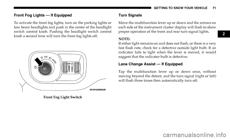 Ram 3500 2019  Owners Manual GETTING TO KNOW YOUR VEHICLE 71
Front Fog Lights — If Equipped 
To activate the front fog lights, turn on the parking lights or
low beam headlights and push in the center of the headlight
switch  co