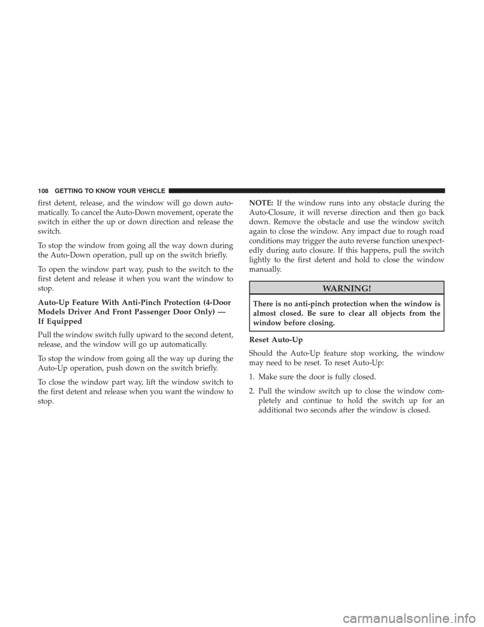 Ram 3500 2018  Owners Manual first detent, release, and the window will go down auto-
matically. To cancel the Auto-Down movement, operate the
switch in either the up or down direction and release the
switch.
To stop the window f