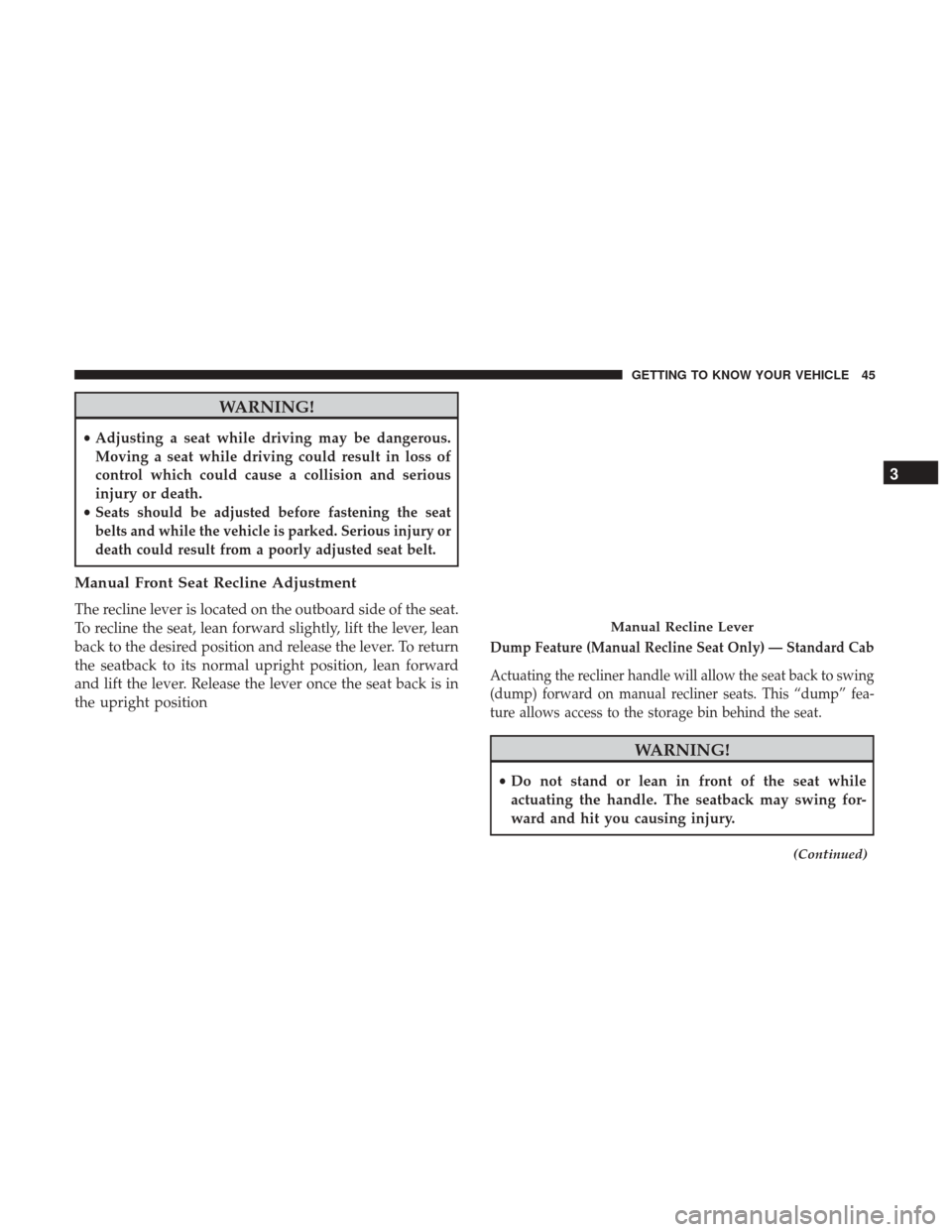 Ram 3500 2018  Owners Manual WARNING!
•Adjusting a seat while driving may be dangerous.
Moving a seat while driving could result in loss of
control which could cause a collision and serious
injury or death.
•
Seats should be 