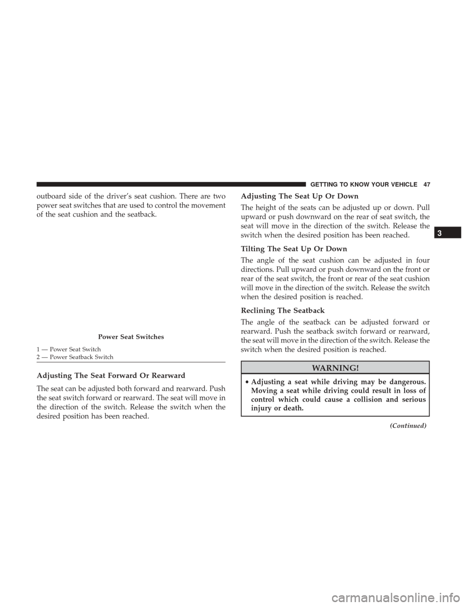 Ram 3500 2018 Service Manual outboard side of the driver’s seat cushion. There are two
power seat switches that are used to control the movement
of the seat cushion and the seatback.
Adjusting The Seat Forward Or Rearward
The s