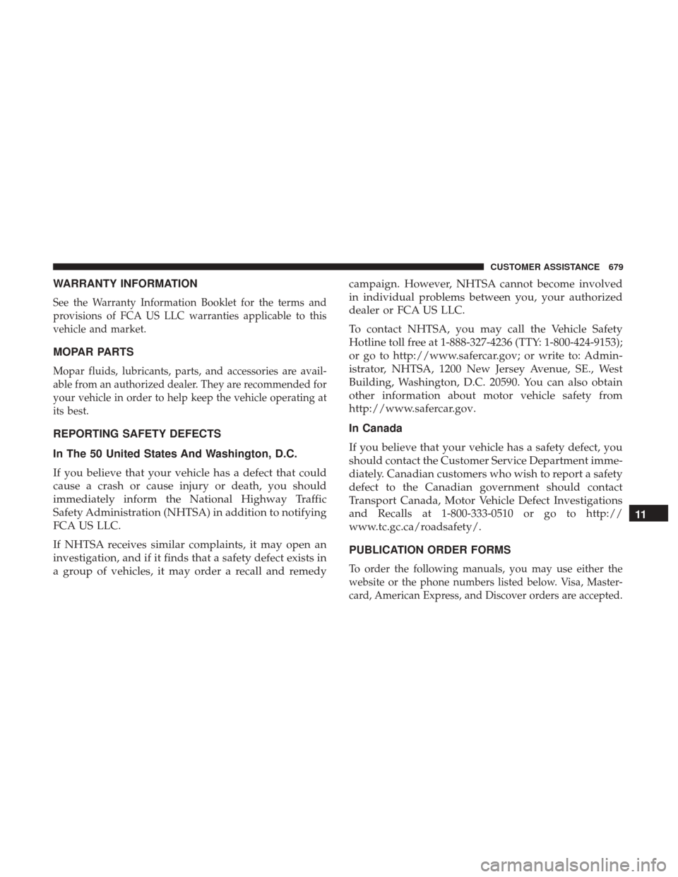 Ram 3500 2018  Owners Manual WARRANTY INFORMATION
See the Warranty Information Booklet for the terms and
provisions of FCA US LLC warranties applicable to this
vehicle and market.
MOPAR PARTS
Mopar fluids, lubricants, parts, and 
