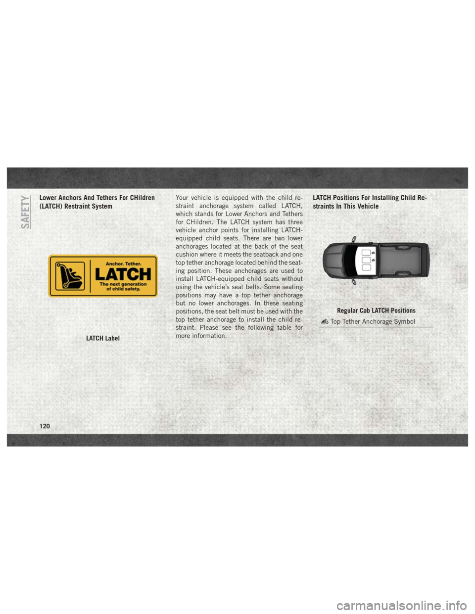 Ram 3500 2018 User Guide Lower Anchors And Tethers For CHildren
(LATCH) Restraint SystemYour vehicle is equipped with the child re-
straint anchorage system called LATCH,
which stands for Lower Anchors and Tethers
for CHildre Ram 3500 2018 User Guide Lower Anchors And Tethers For CHildren
(LATCH) Restraint SystemYour vehicle is equipped with the child re-
straint anchorage system called LATCH,
which stands for Lower Anchors and Tethers
for CHildre