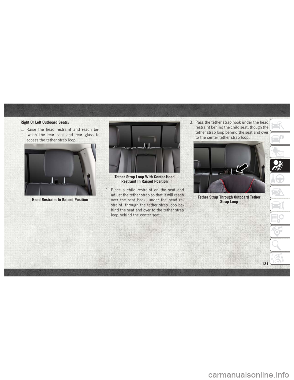 Ram 3500 2018 Owners Manual Right Or Left Outboard Seats:
1. Raise the head restraint and reach be-tween the rear seat and rear glass to
access the tether strap loop.
2. Place a child restraint on the seat andadjust the tether s Ram 3500 2018 Owners Manual Right Or Left Outboard Seats:
1. Raise the head restraint and reach be-tween the rear seat and rear glass to
access the tether strap loop.
2. Place a child restraint on the seat andadjust the tether s