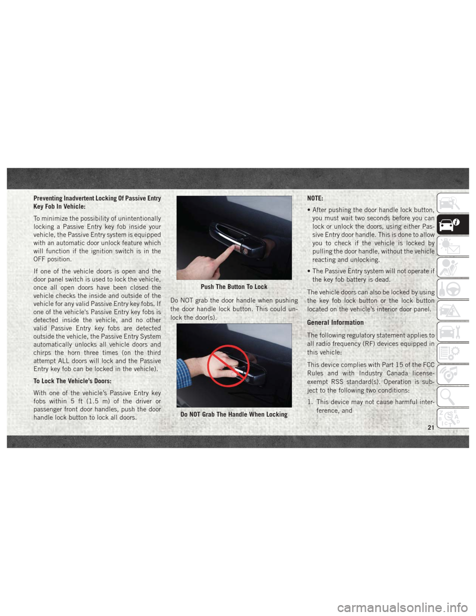 Ram 3500 2018  User Guide Preventing Inadvertent Locking Of Passive Entry
Key Fob In Vehicle:
To minimize the possibility of unintentionally
locking a Passive Entry key fob inside your
vehicle, the Passive Entry system is equi