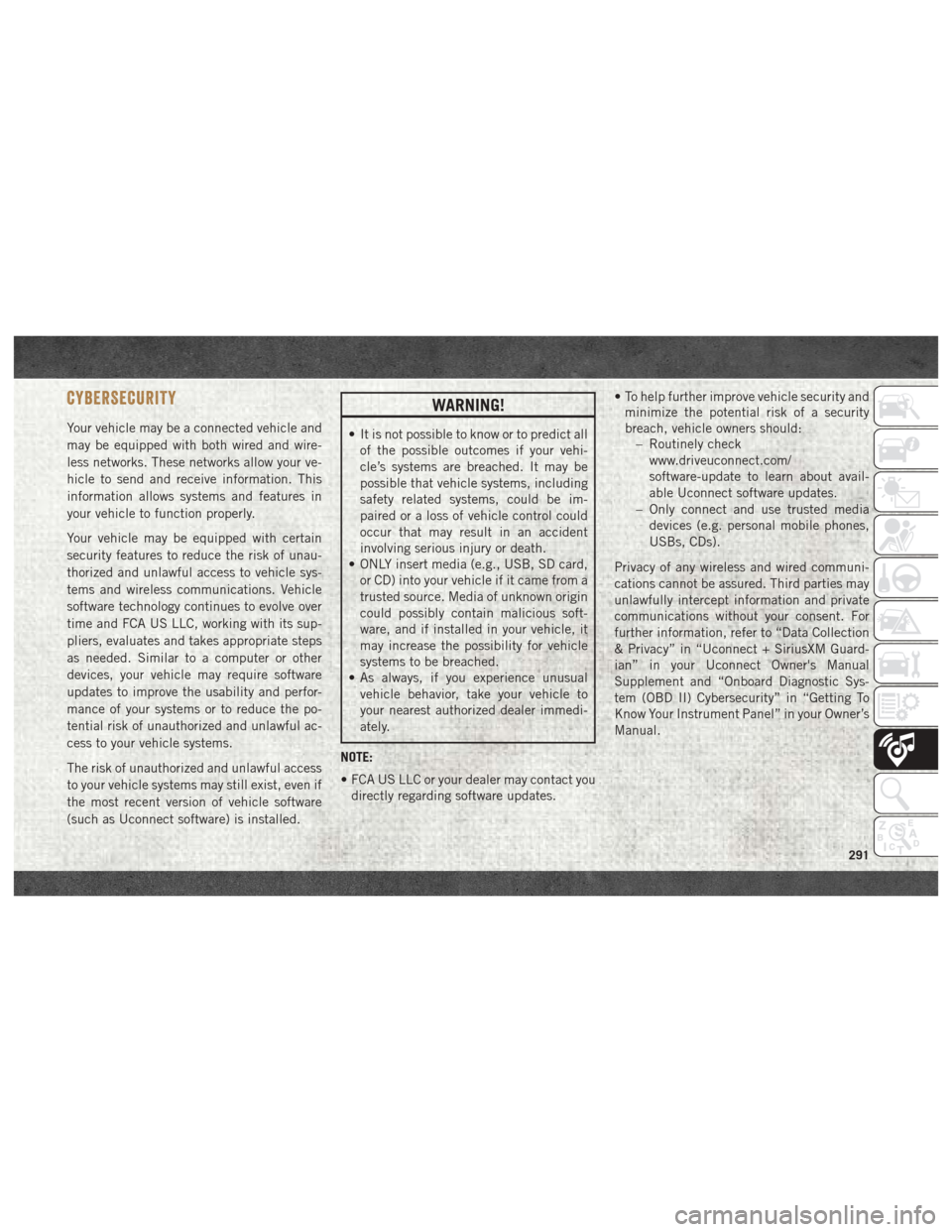 Ram 3500 2018 User Guide CYBERSECURITY
Your vehicle may be a connected vehicle and
may be equipped with both wired and wire-
less networks. These networks allow your ve-
hicle to send and receive information. This
information Ram 3500 2018 User Guide CYBERSECURITY
Your vehicle may be a connected vehicle and
may be equipped with both wired and wire-
less networks. These networks allow your ve-
hicle to send and receive information. This
information