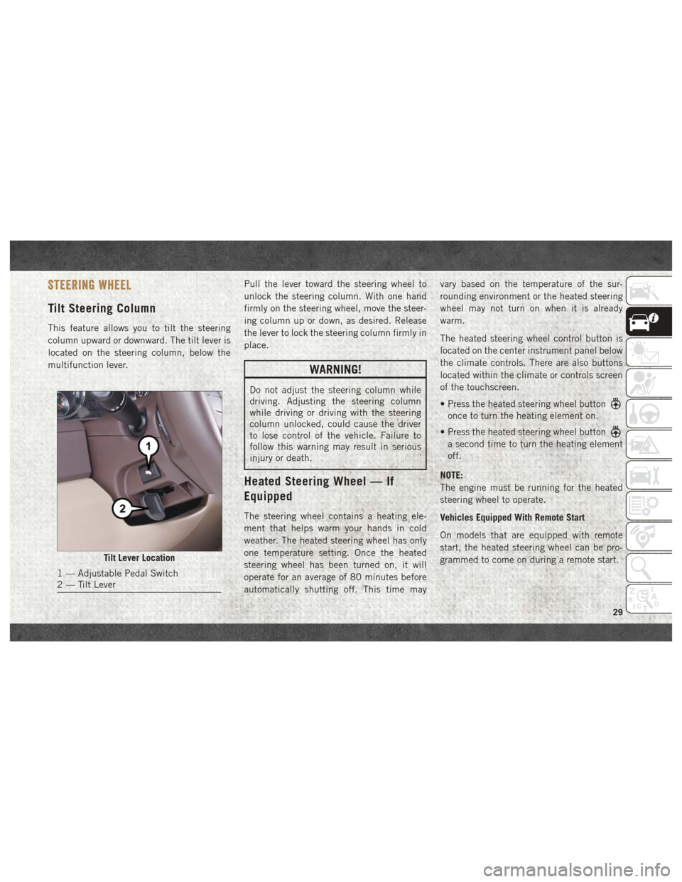 Ram 3500 2018  User Guide STEERING WHEEL
Tilt Steering Column
This feature allows you to tilt the steering
column upward or downward. The tilt lever is
located on the steering column, below the
multifunction lever.Pull the lev