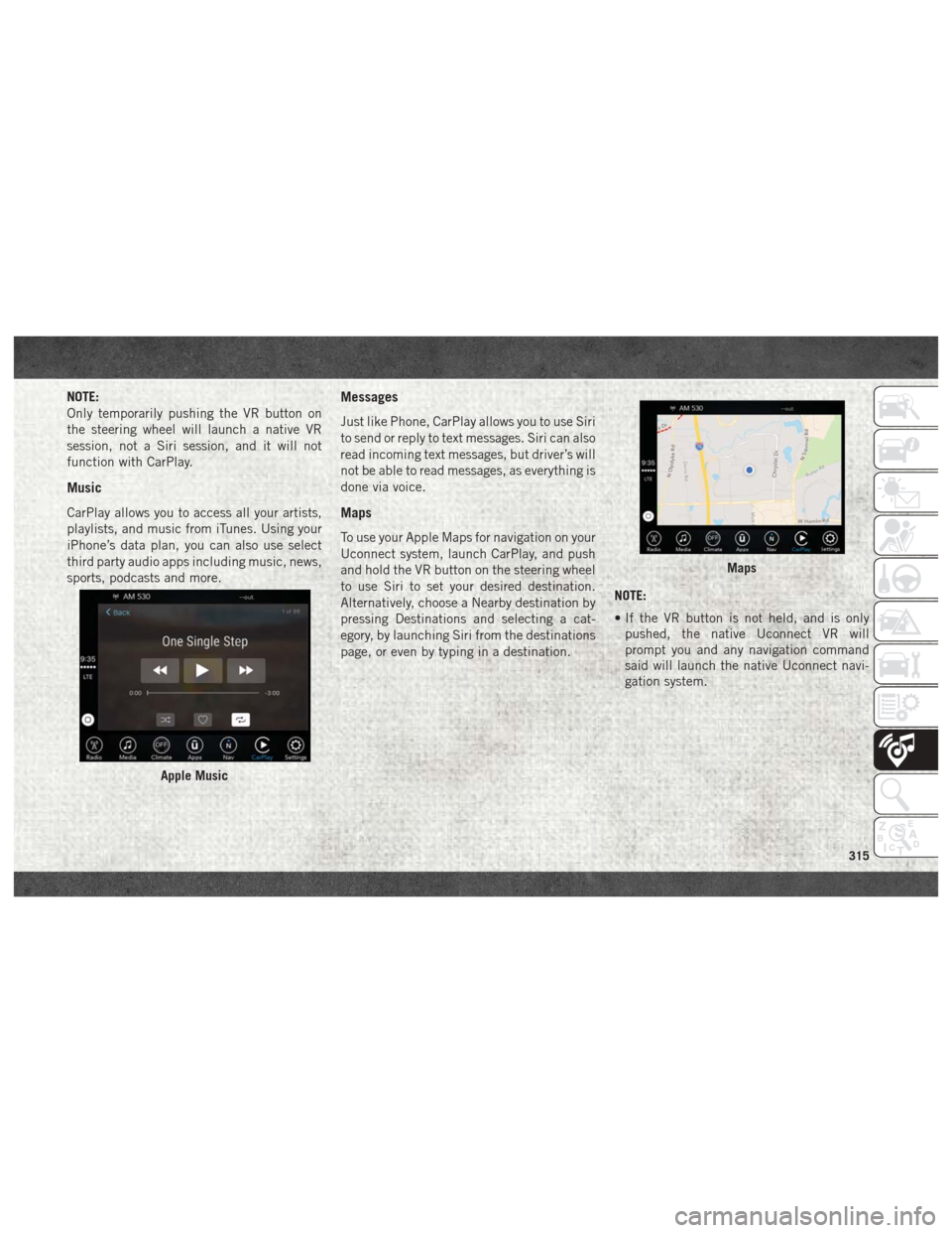 Ram 3500 2018 User Guide NOTE:
Only temporarily pushing the VR button on
the steering wheel will launch a native VR
session, not a Siri session, and it will not
function with CarPlay.
Music
CarPlay allows you to access all yo Ram 3500 2018 User Guide NOTE:
Only temporarily pushing the VR button on
the steering wheel will launch a native VR
session, not a Siri session, and it will not
function with CarPlay.
Music
CarPlay allows you to access all yo