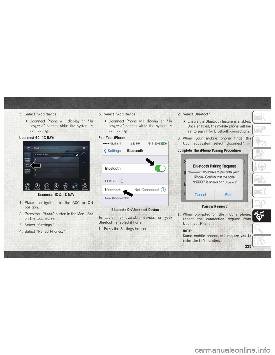 Ram 3500 2018 User Guide 5. Select “Add device.”• Uconnect Phone will display an “Inprogress” screen while the system is
connecting.
Uconnect 4C, 4C NAV:
1. Place the ignition in the ACC or ON position.
2. Press the Ram 3500 2018 User Guide 5. Select “Add device.”• Uconnect Phone will display an “Inprogress” screen while the system is
connecting.
Uconnect 4C, 4C NAV:
1. Place the ignition in the ACC or ON position.
2. Press the