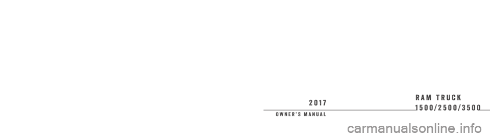 Ram 3500 2017  Owners Manual 2017 RAM TRUCK 1500/2500/3500
SECOND Edition
Printed in U.S.A.
©2016 FCA US LLC. All Rights Reserved.
Ram is a registered trademark of FCA US LLC. 17D241-126-AB
OWNER’S MANUAL
2017
1500/2500/3500RA