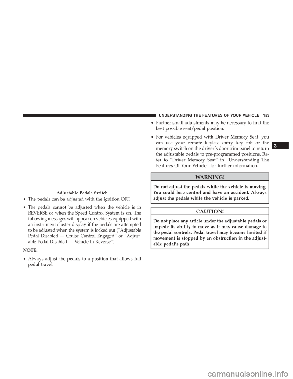 Ram 3500 2017  Owners Manual •The pedals can be adjusted with the ignition OFF.
•
The pedals cannotbe adjusted when the vehicle is in
REVERSE or when the Speed Control System is on. The
following messages will appear on vehic