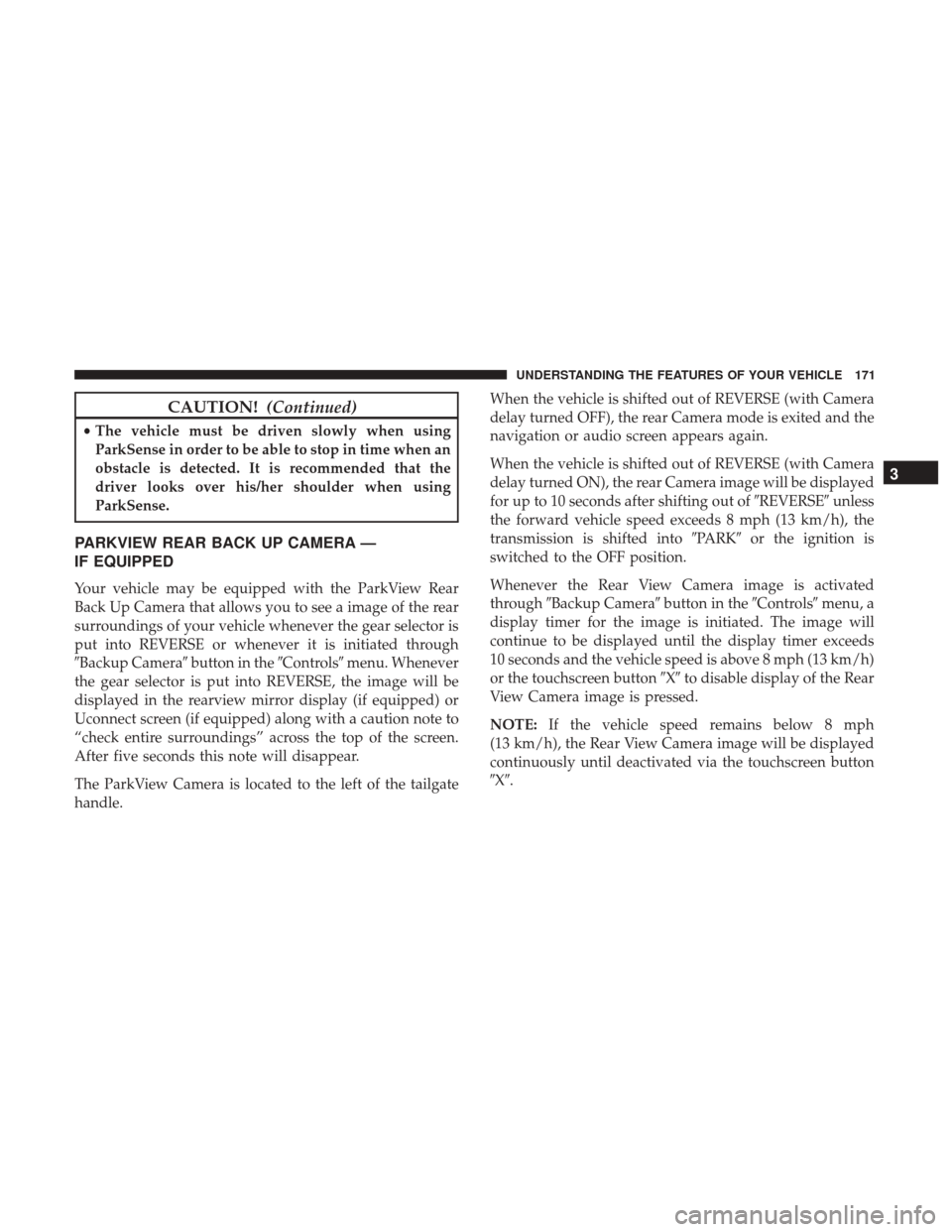 Ram 3500 2017  Owners Manual CAUTION!(Continued)
•The vehicle must be driven slowly when using
ParkSense in order to be able to stop in time when an
obstacle is detected. It is recommended that the
driver looks over his/her sho