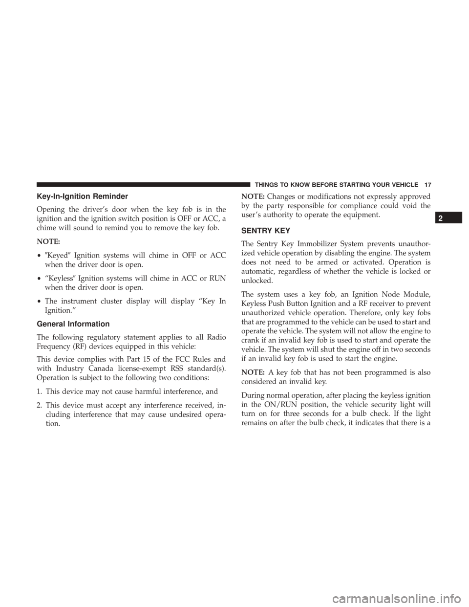 Ram 3500 2017  Owners Manual Key-In-Ignition Reminder
Opening the driver’s door when the key fob is in the
ignition and the ignition switch position is OFF or ACC, a
chime will sound to remind you to remove the key fob.
NOTE:
�