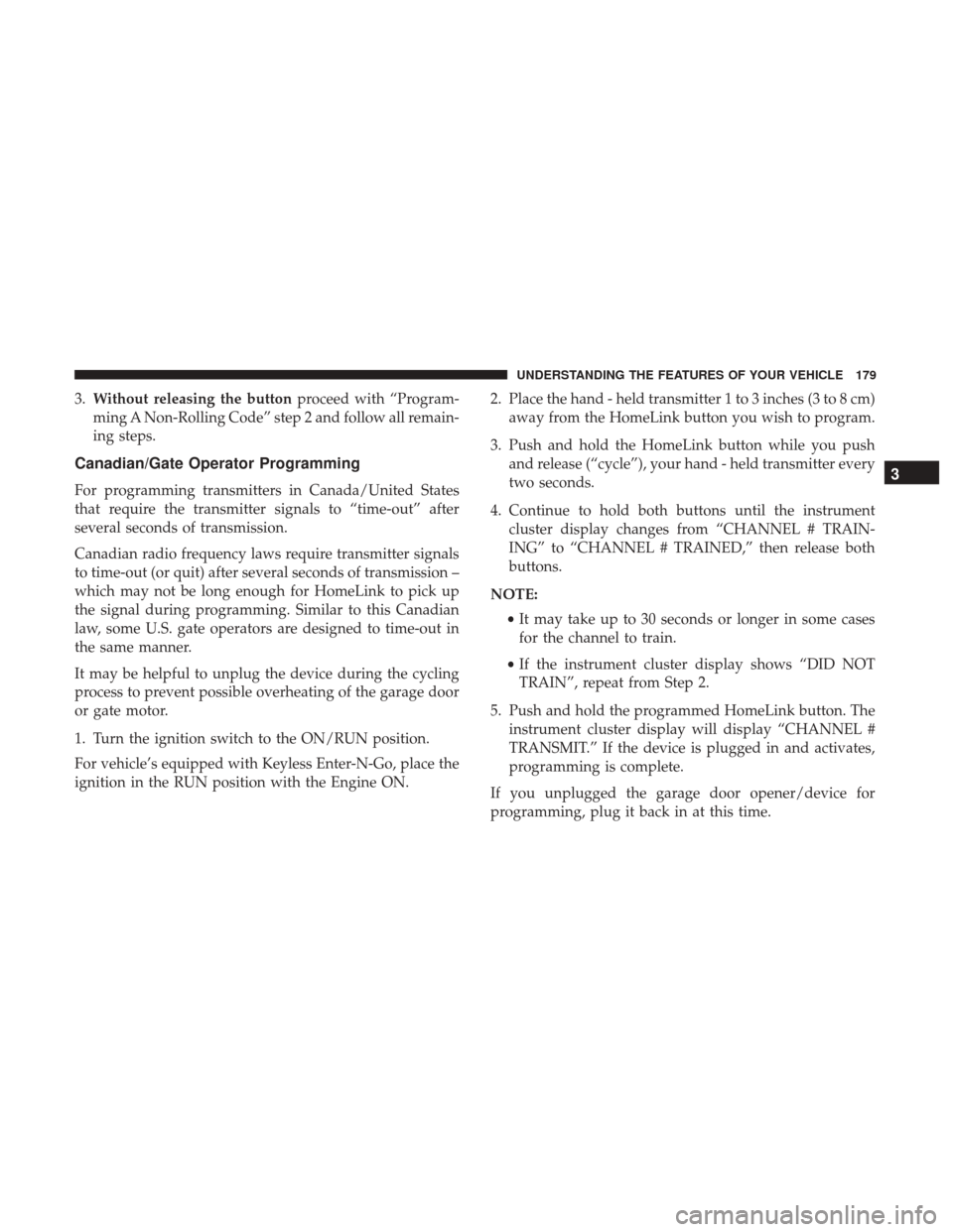 Ram 3500 2017  Owners Manual 3.Without releasing the button proceed with “Program-
ming A Non-Rolling Code” step 2 and follow all remain-
ing steps.
Canadian/Gate Operator Programming
For programming transmitters in Canada/Un