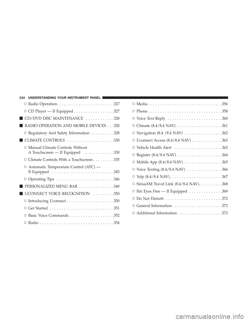 Ram 3500 2017  Owners Manual ▫Radio Operation ....................... .327
▫ CD Player — If Equipped .................327
 CD/DVD DISC MAINTENANCE ............328
 RADIO OPERATION AND MOBILE DEVICES . . .328
▫ Regulator