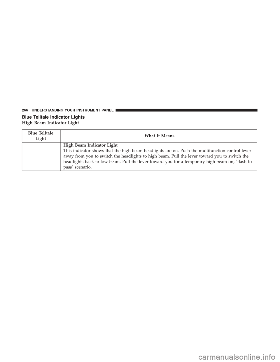 Ram 3500 2017  Owners Manual Blue Telltale Indicator Lights
High Beam Indicator Light
Blue TelltaleLight What It Means
High Beam Indicator Light
This indicator shows that the high beam headlights are on. Push the multifunction co