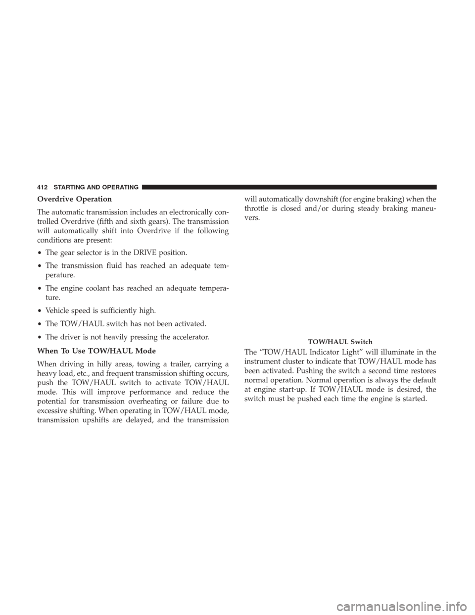 Ram 3500 2017  Owners Manual Overdrive Operation
The automatic transmission includes an electronically con-
trolled Overdrive (fifth and sixth gears). The transmission
will automatically shift into Overdrive if the following
cond