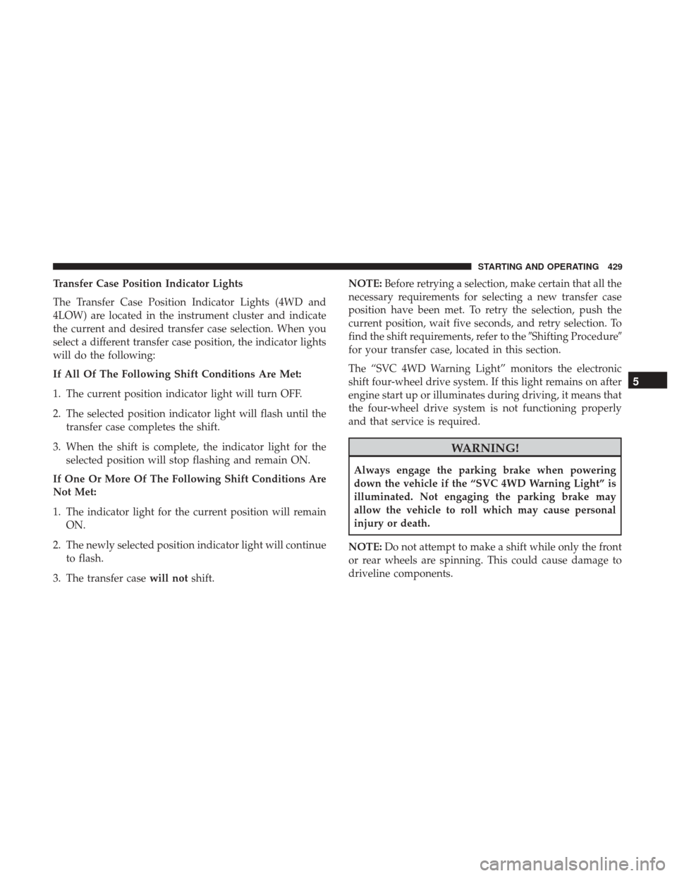 Ram 3500 2017  Owners Manual Transfer Case Position Indicator Lights
The Transfer Case Position Indicator Lights (4WD and
4LOW) are located in the instrument cluster and indicate
the current and desired transfer case selection. W