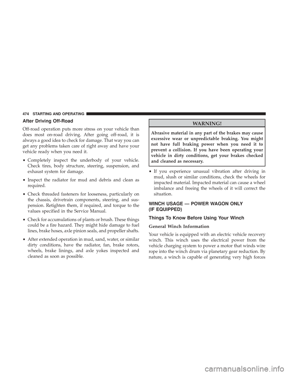 Ram 3500 2017  Owners Manual After Driving Off-Road
Off-road operation puts more stress on your vehicle than
does most on-road driving. After going off-road, it is
always a good idea to check for damage. That way you can
get any 