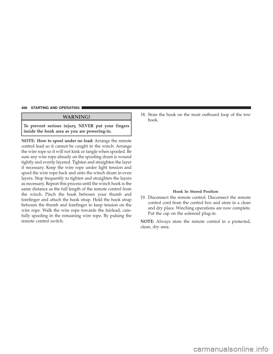 Ram 3500 2017  Owners Manual WARNING!
To prevent serious injury, NEVER put your fingers
inside the hook area as you are powering-in.
NOTE: How to spool under no load: Arrange the remote
control lead so it cannot be caught in the 