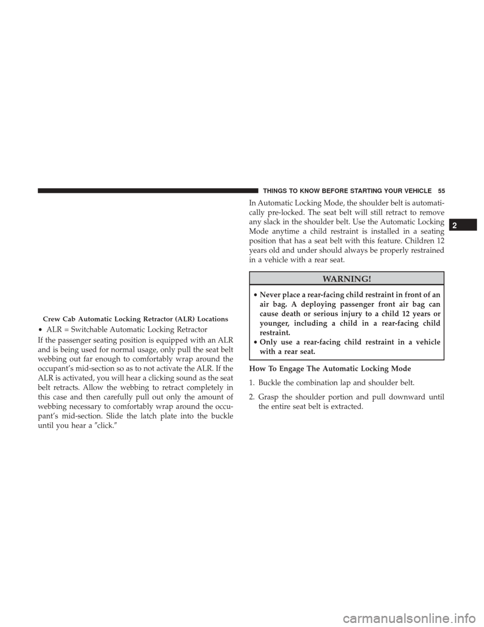 Ram 3500 2017  Owners Manual If the passenger seating position is equipped with an ALR
and is being used for normal usage, only pull the seat belt
webbing out far enough to comfortably wrap around the
occupant’s mid-section so 