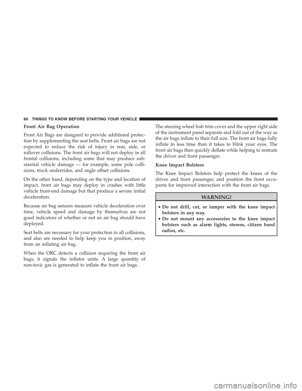 Ram 3500 2017  Owners Manual Front Air Bag Operation
Front Air Bags are designed to provide additional protec-
tion by supplementing the seat belts. Front air bags are not
expected to reduce the risk of injury in rear, side, or
r