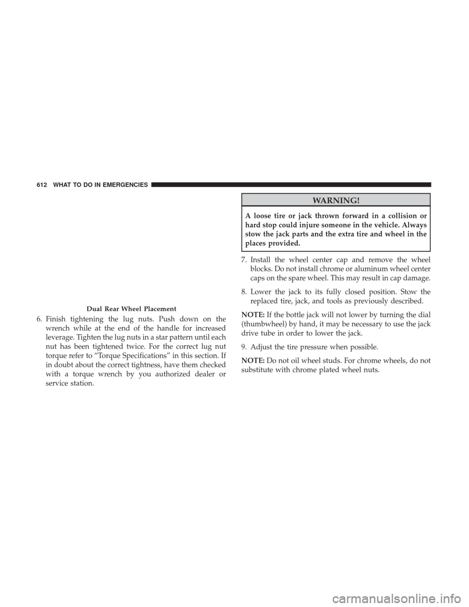 Ram 3500 2017  Owners Manual 6. Finish tightening the lug nuts. Push down on thewrench while at the end of the handle for increased
leverage. Tighten the lug nuts in a star pattern until each
nut has been tightened twice. For the