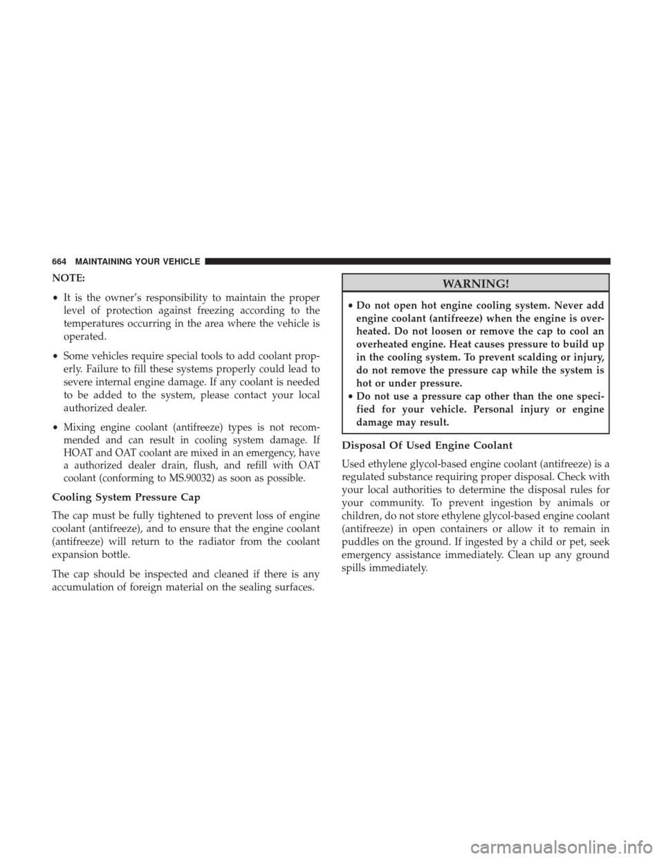 Ram 3500 2017  Owners Manual NOTE:
•It is the owner’s responsibility to maintain the proper
level of protection against freezing according to the
temperatures occurring in the area where the vehicle is
operated.
• Some vehi