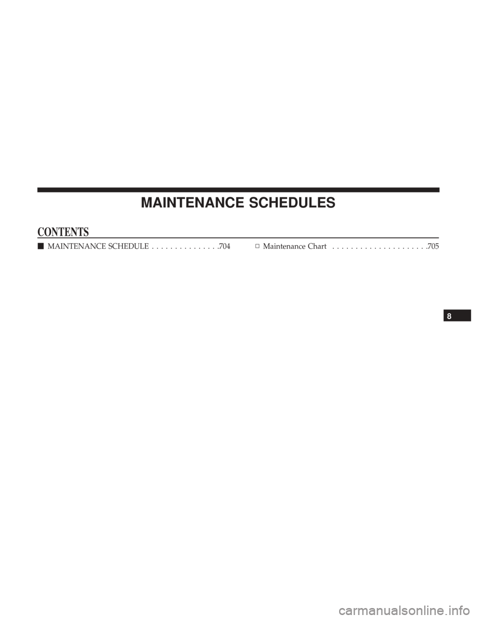 Ram 3500 2017  Owners Manual MAINTENANCE SCHEDULES
CONTENTS
MAINTENANCE SCHEDULE ...............704▫Maintenance Chart .....................705
8 