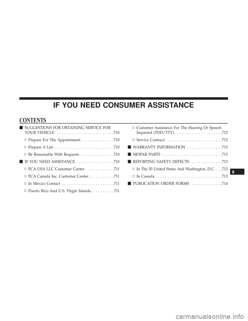 Ram 3500 2017  Owners Manual IF YOU NEED CONSUMER ASSISTANCE
CONTENTS
SUGGESTIONS FOR OBTAINING SERVICE FOR
YOUR VEHICLE ....................... .710
▫ Prepare For The Appointment ..............710
▫ Prepare A List .........