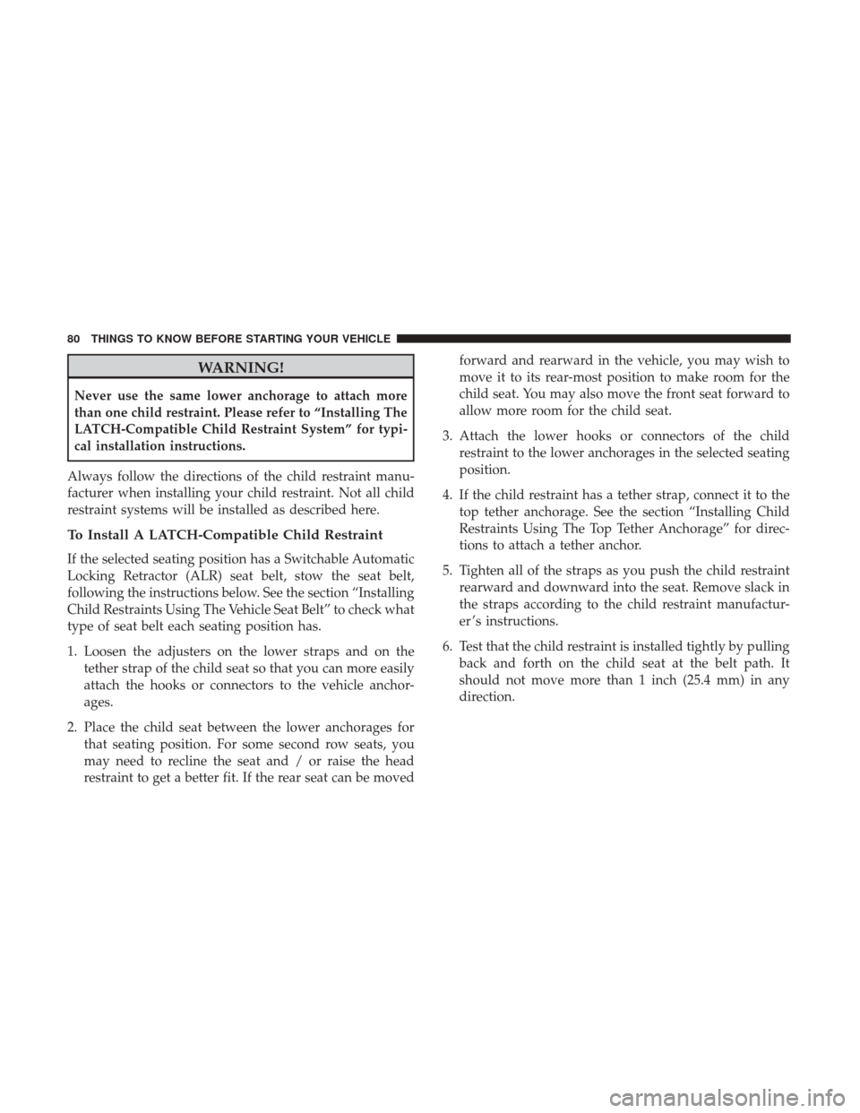 Ram 3500 2017  Owners Manual WARNING!
Never use the same lower anchorage to attach more
than one child restraint. Please refer to “Installing The
LATCH-Compatible Child Restraint System” for typi-
cal installation instruction