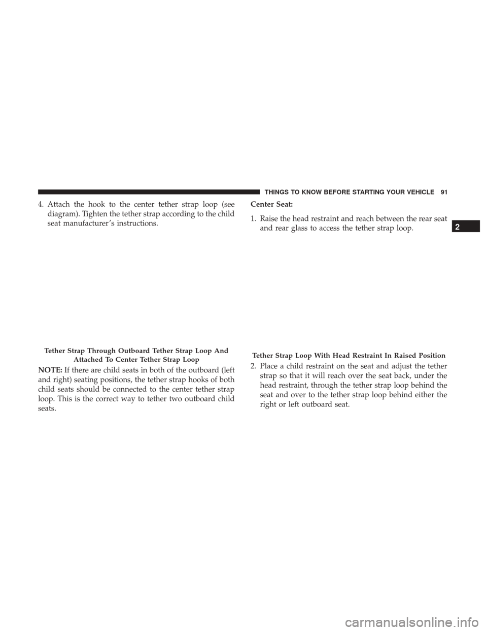 Ram 3500 2017  Owners Manual 4. Attach the hook to the center tether strap loop (seediagram). Tighten the tether strap according to the child
seat manufacturer ’s instructions.
NOTE: If there are child seats in both of the outb