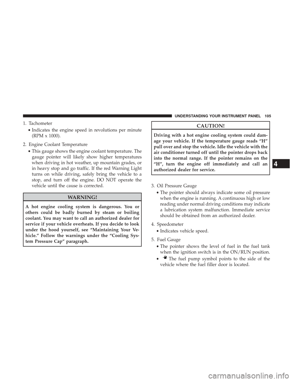 Ram 3500 2017  Diesel Supplement 1. Tachometer•Indicates the engine speed in revolutions per minute
(RPM x 1000).
2. Engine Coolant Temperature •This gauge shows the engine coolant temperature. The
gauge pointer will likely show 