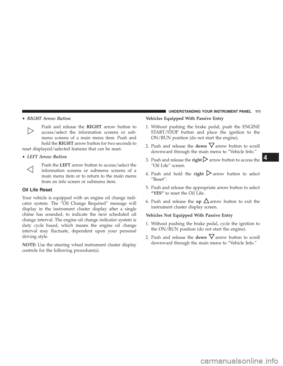 Ram 3500 2017  Diesel Supplement •RIGHT Arrow Button
Push and release the RIGHTarrow button to
access/select the information screens or sub-
menu screens of a main menu item. Push and
hold the RIGHTarrow button for two seconds to
r