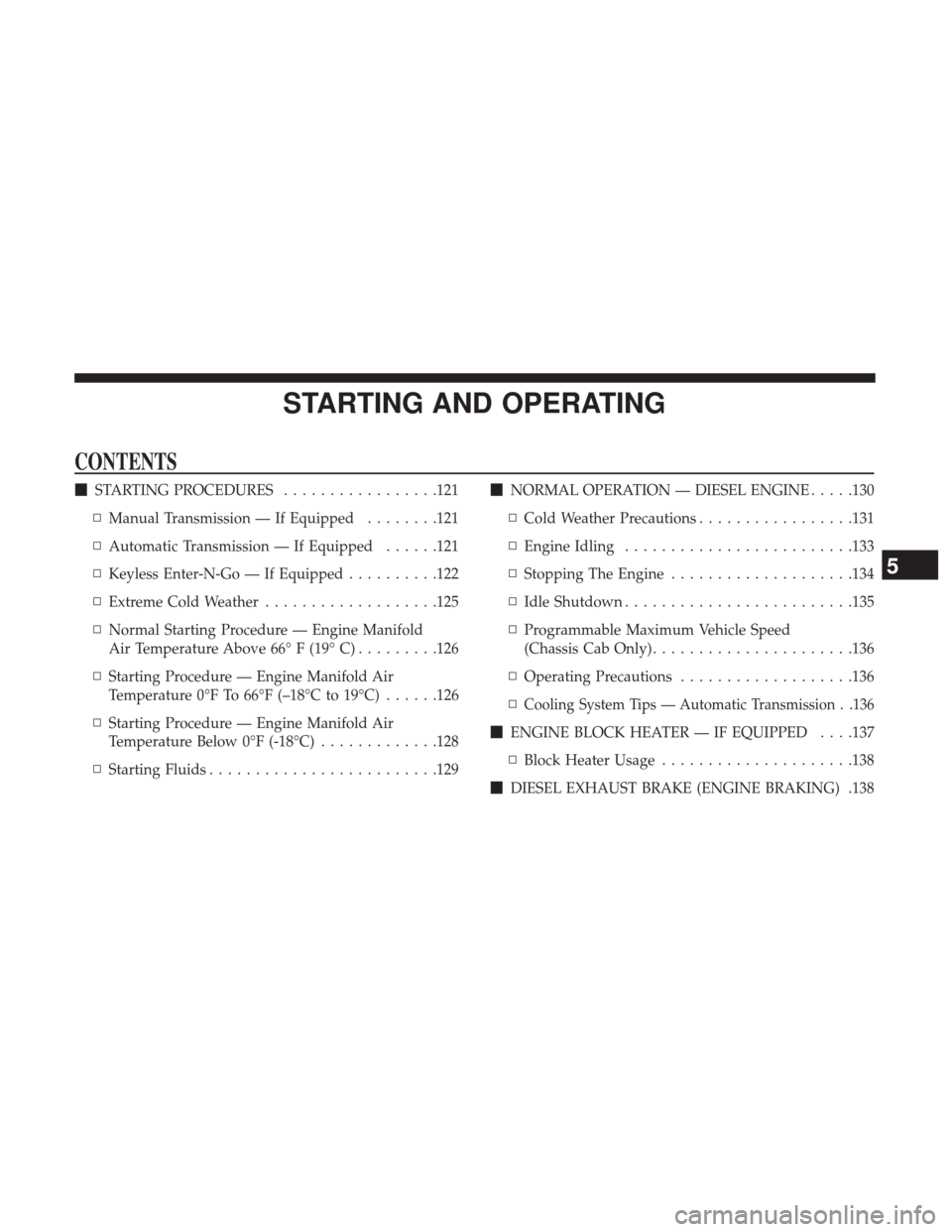 Ram 3500 2017  Diesel Supplement STARTING AND OPERATING
CONTENTS
STARTING PROCEDURES .................121
▫ Manual Transmission — If Equipped ........121
▫ Automatic Transmission — If Equipped ......121
▫ Keyless Enter-N-G