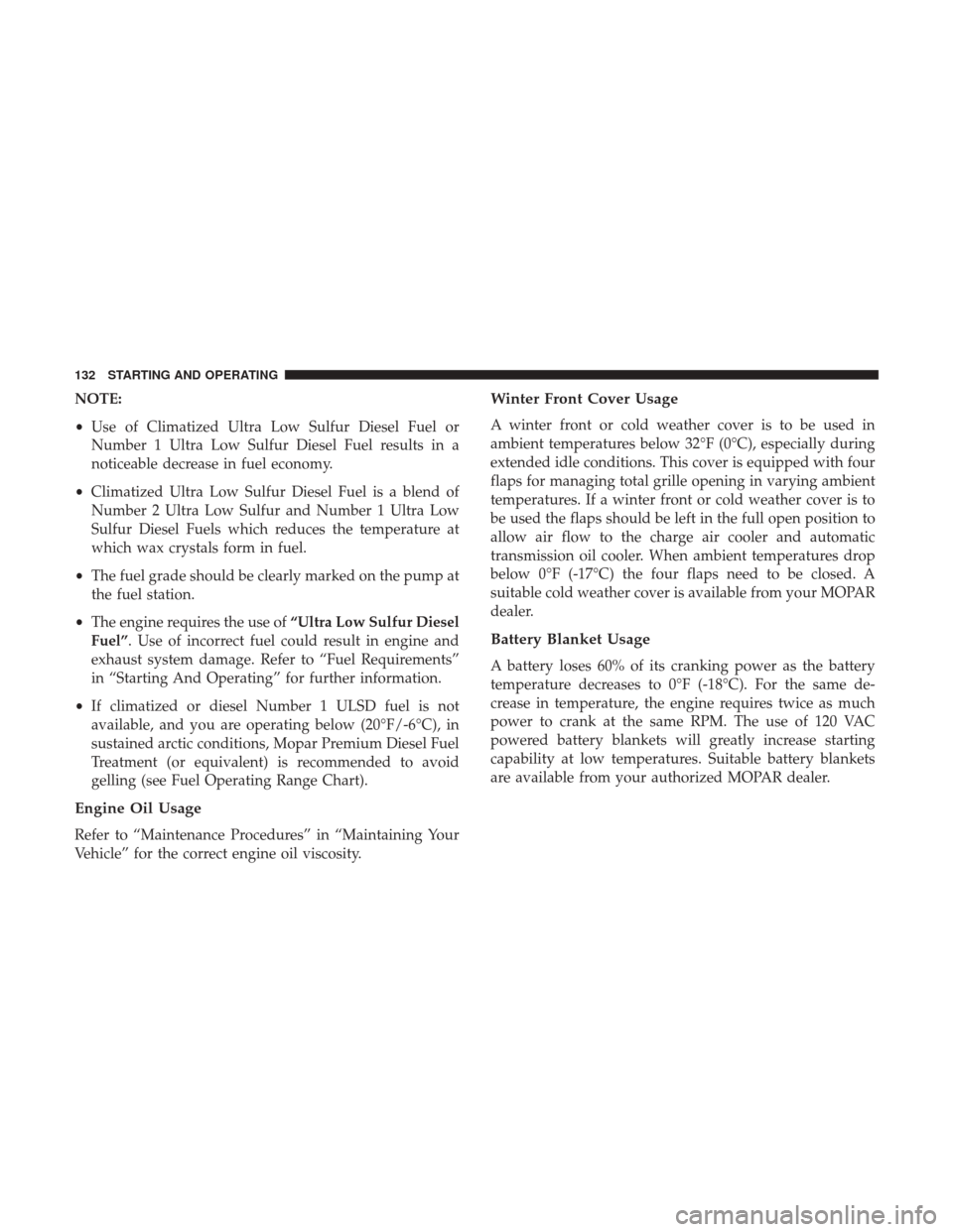 Ram 3500 2017 Diesel Supplement NOTE:
•Use of Climatized Ultra Low Sulfur Diesel Fuel or
Number 1 Ultra Low Sulfur Diesel Fuel results in a
noticeable decrease in fuel economy.
• Climatized Ultra Low Sulfur Diesel Fuel is a blen Ram 3500 2017 Diesel Supplement NOTE:
•Use of Climatized Ultra Low Sulfur Diesel Fuel or
Number 1 Ultra Low Sulfur Diesel Fuel results in a
noticeable decrease in fuel economy.
• Climatized Ultra Low Sulfur Diesel Fuel is a blen